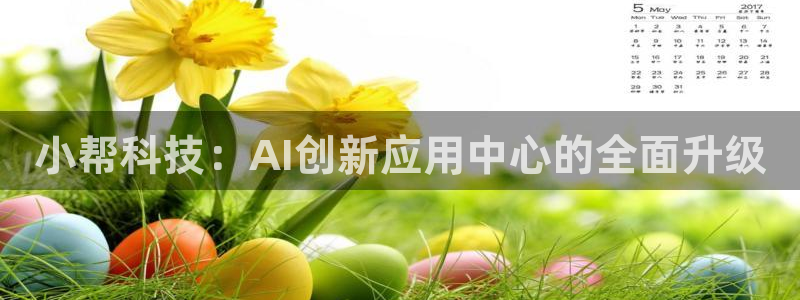 小帮科技：AI创新应用中心的全面升级