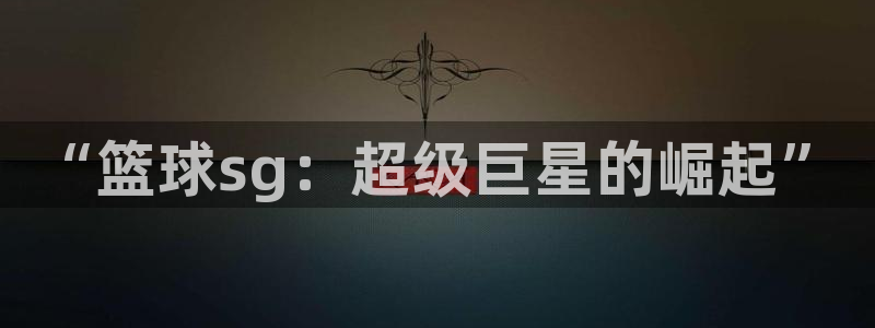 “篮球sg：超级巨星的崛起”