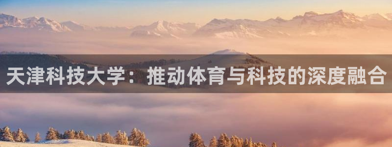 天津科技大学：推动体育与科技的深度融合