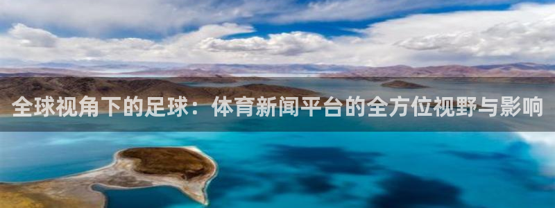 全球视角下的足球：体育新闻平台的全方位视野与影响